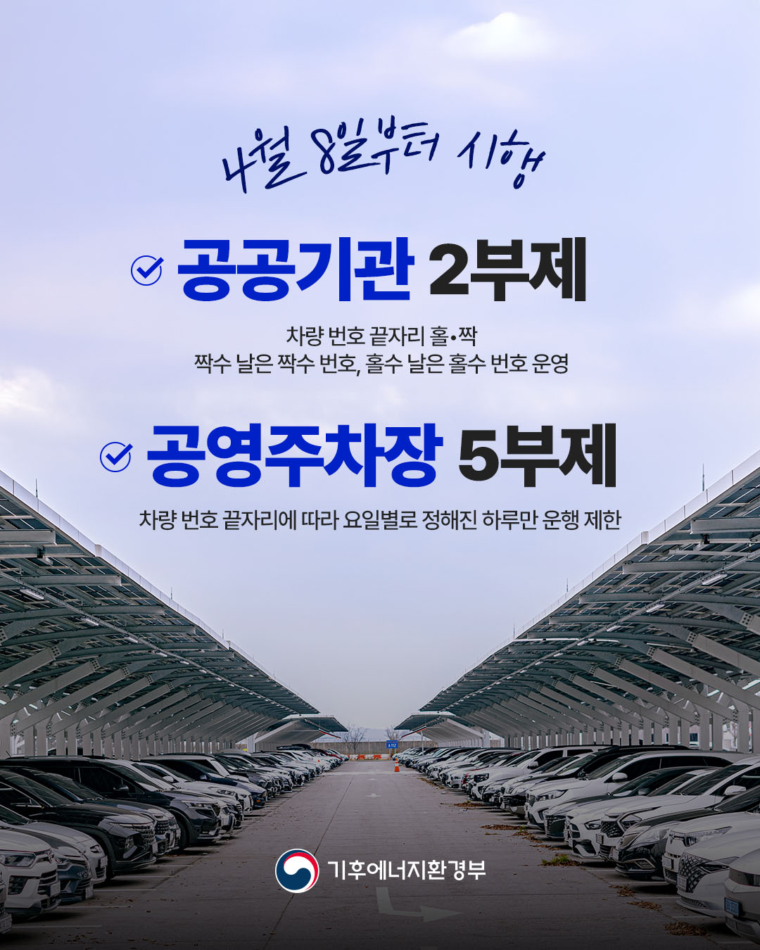 4월 8일부터 시행, 공공기관 2부제: 차량 번호 끝자리 기준, 짝수 날은 짝수 번호, 홀수 날은 홀수 번호 운영, 공영주차장 5부제: 자량 번호 끝자리에 따라 요일별로 정해진 하루만 운행 제한, 기후에너지환경부